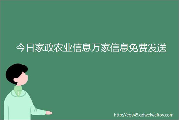 今日家政农业信息万家信息免费发送