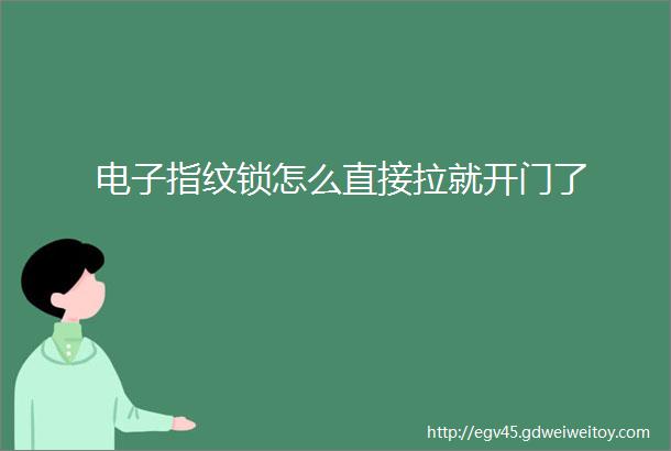 电子指纹锁怎么直接拉就开门了