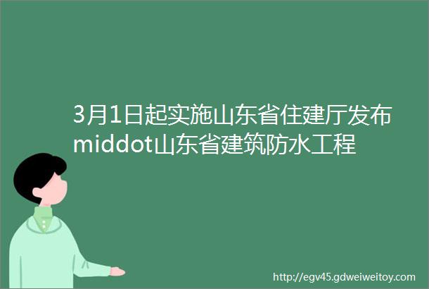 3月1日起实施山东省住建厅发布middot山东省建筑防水工程技术导则要点摘录附全文