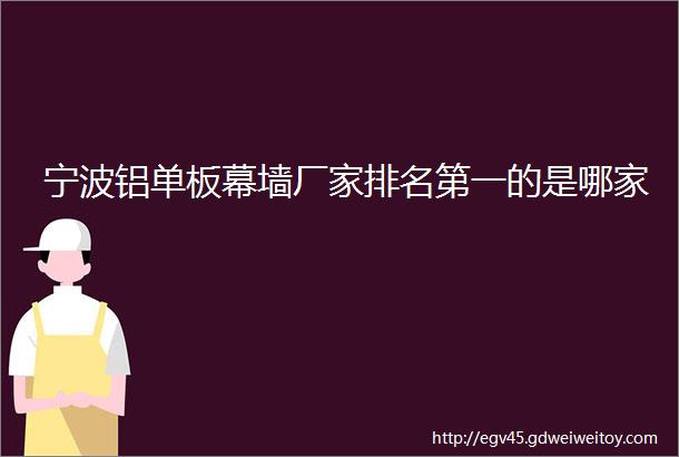 宁波铝单板幕墙厂家排名第一的是哪家