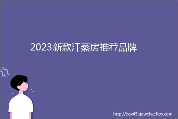 2023新款汗蒸房推荐品牌