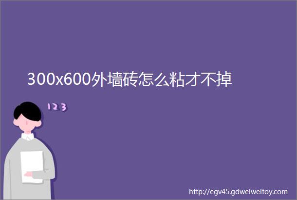 300x600外墙砖怎么粘才不掉